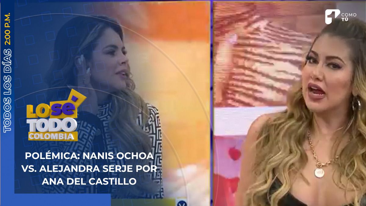 Polémica en Lo Sé Todo: Nanis Ochoa vs. Alejandra Serje por Ana del Castillo, ¿qué pasó?